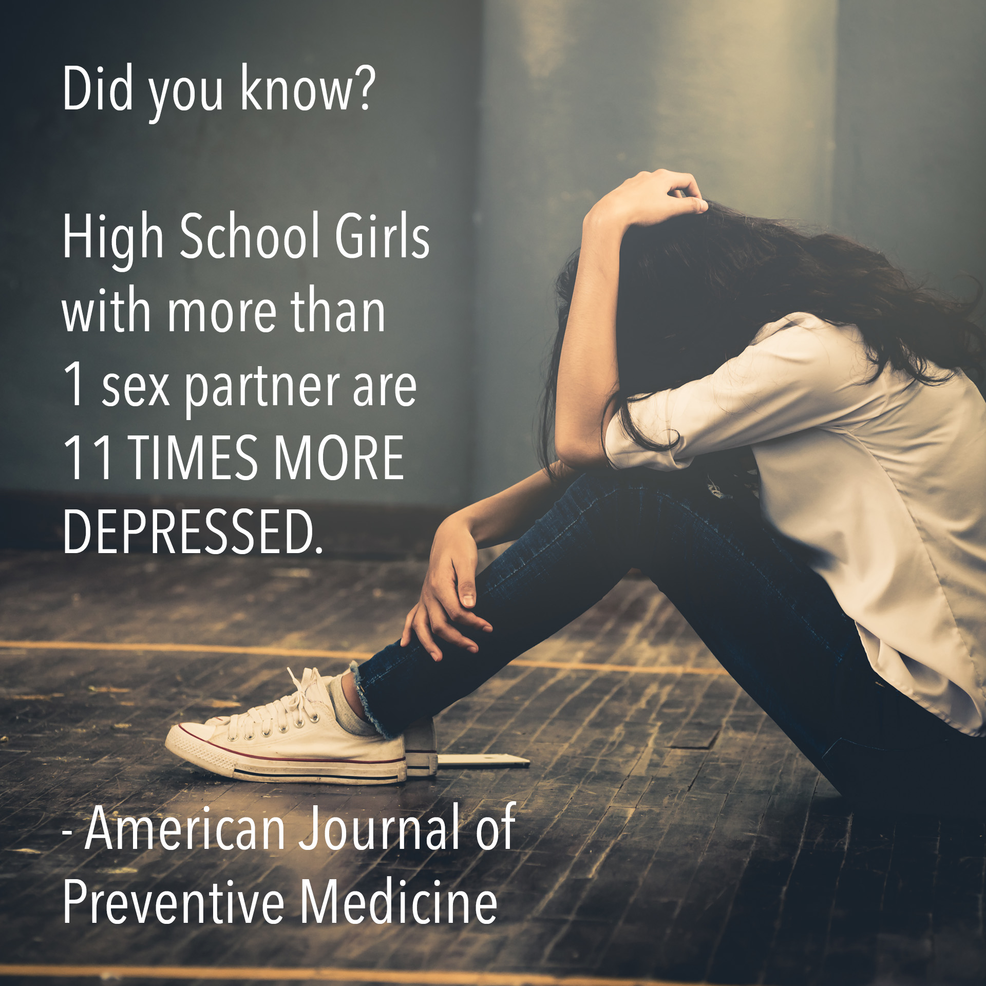 Did you know? High School Girls with more than 1 sex partner are 11 TIMES MORE DEPRESSED. - American Journal of Preventive Medicine