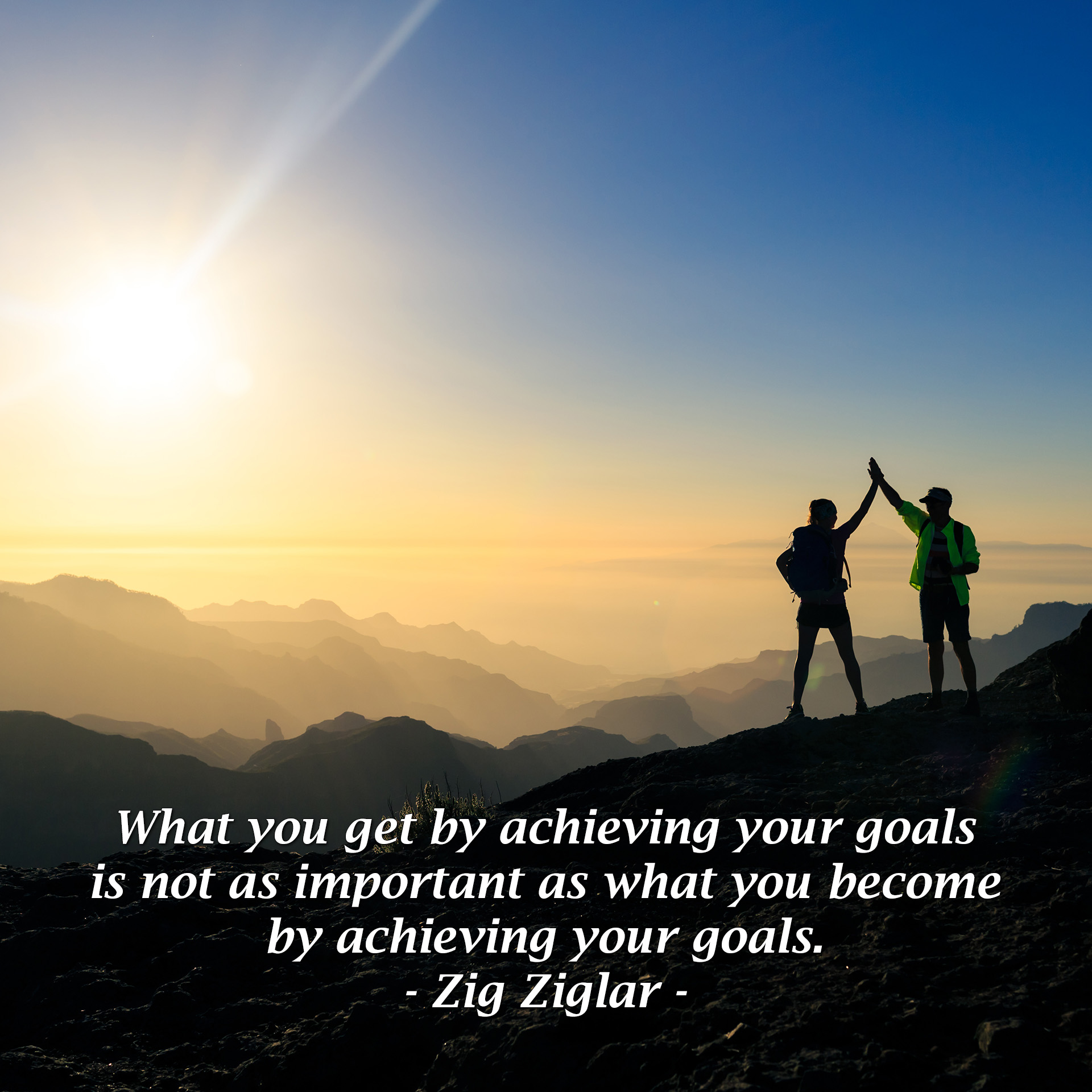 What you get by achieving your goals is not as important as what you become by achieving your goals. - Zig Ziglar