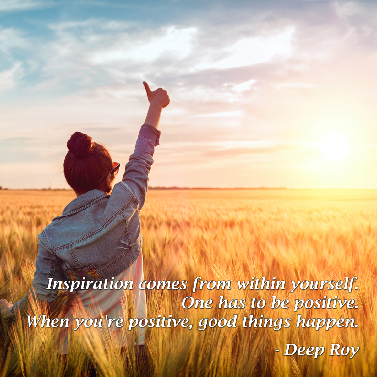 Inspiration comes from within yourself. One has to be positive. When ...